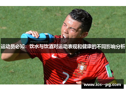 运动员必知：饮水与饮酒对运动表现和健康的不同影响分析