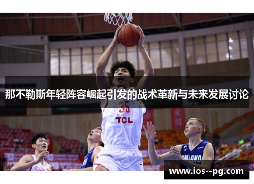 那不勒斯年轻阵容崛起引发的战术革新与未来发展讨论