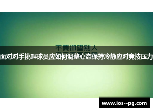 面对对手挑衅球员应如何调整心态保持冷静应对竞技压力