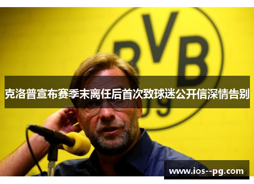 克洛普宣布赛季末离任后首次致球迷公开信深情告别