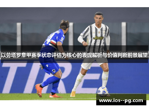 以劳塔罗意甲赛季状态评估为核心的表现解析与价值判断前景展望 以劳塔罗意甲赛季状态评估为核心的表现解析与价值判断前景展望