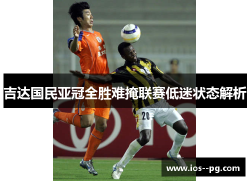 吉达国民亚冠全胜难掩联赛低迷状态解析 吉达国民亚冠全胜难掩联赛低迷状态解析
