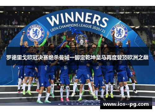 罗德里戈欧冠决赛绝杀曼城一脚定乾坤皇马再度登顶欧洲之巅