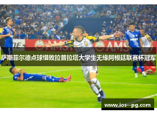 萨斯菲尔德点球惜败拉普拉塔大学生无缘阿根廷联赛杯冠军
